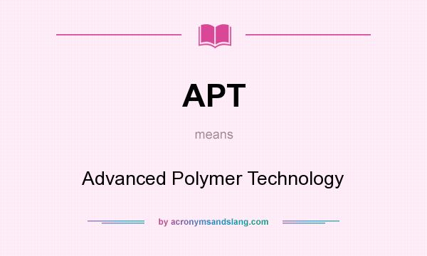 What does APT mean? It stands for Advanced Polymer Technology