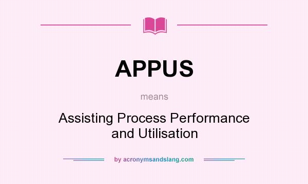 What does APPUS mean? It stands for Assisting Process Performance and Utilisation