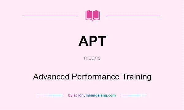What does APT mean? It stands for Advanced Performance Training