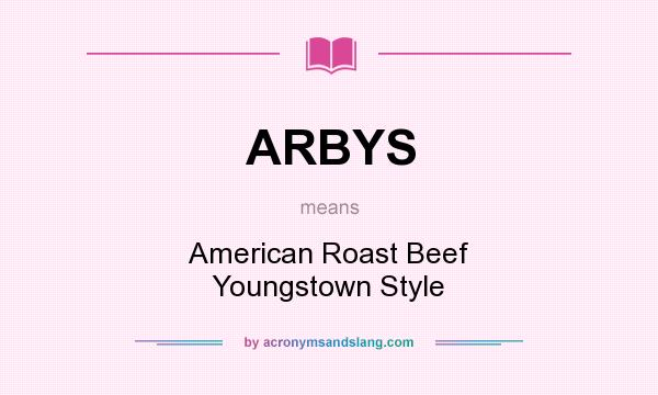 What does ARBYS mean? It stands for American Roast Beef Youngstown Style