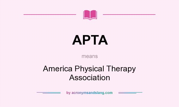 What does APTA mean? It stands for America Physical Therapy Association