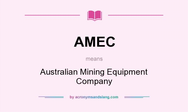 What does AMEC mean? It stands for Australian Mining Equipment Company