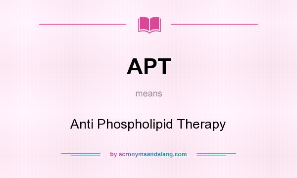 What does APT mean? It stands for Anti Phospholipid Therapy