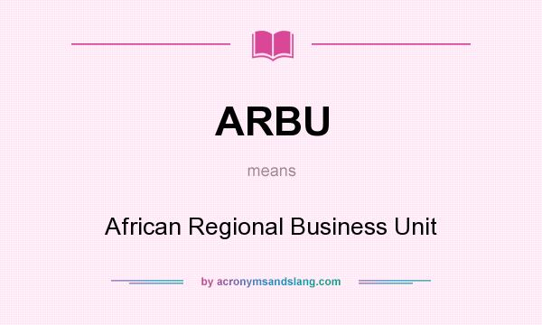 What does ARBU mean? It stands for African Regional Business Unit