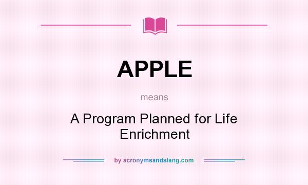 What does APPLE mean? It stands for A Program Planned for Life Enrichment