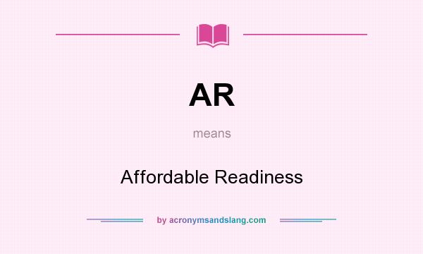 What does AR mean? It stands for Affordable Readiness