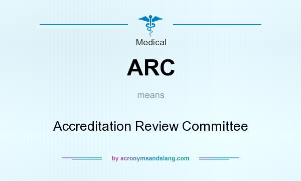What does ARC mean? It stands for Accreditation Review Committee