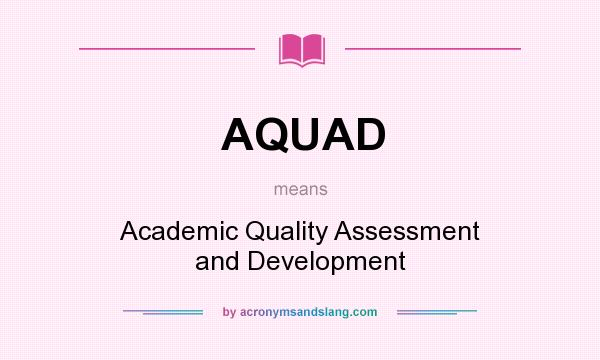 What does AQUAD mean? It stands for Academic Quality Assessment and Development