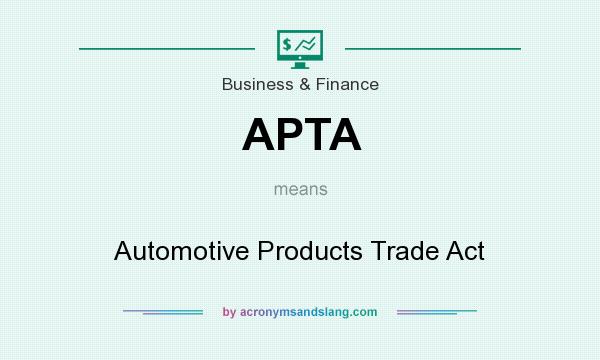 What does APTA mean? It stands for Automotive Products Trade Act