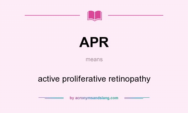 What does APR mean? It stands for active proliferative retinopathy