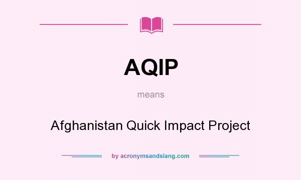 What does AQIP mean? It stands for Afghanistan Quick Impact Project