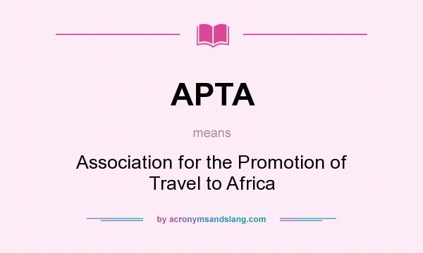 What does APTA mean? It stands for Association for the Promotion of Travel to Africa