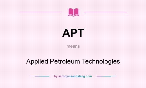 What does APT mean? It stands for Applied Petroleum Technologies