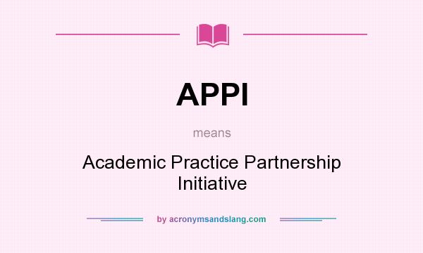 What does APPI mean? It stands for Academic Practice Partnership Initiative
