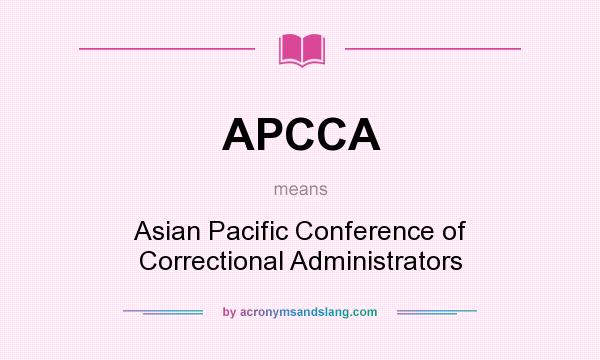 What does APCCA mean? It stands for Asian Pacific Conference of Correctional Administrators