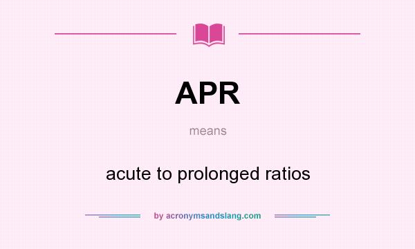 What does APR mean? It stands for acute to prolonged ratios