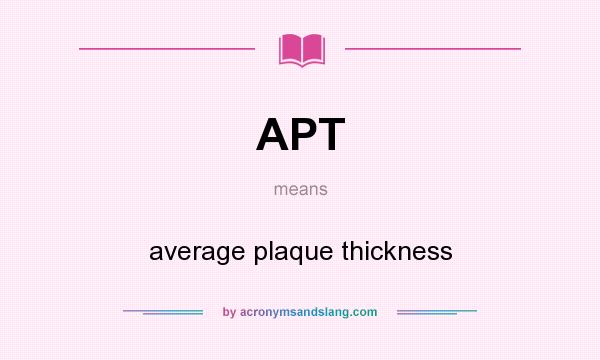 What does APT mean? It stands for average plaque thickness