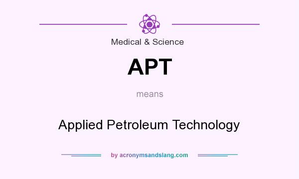 What does APT mean? It stands for Applied Petroleum Technology