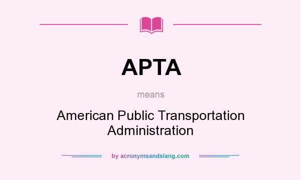 What does APTA mean? It stands for American Public Transportation Administration