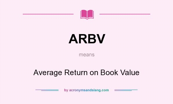 What does ARBV mean? It stands for Average Return on Book Value