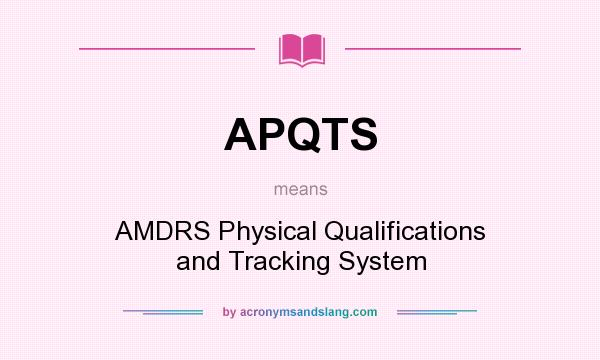 What does APQTS mean? It stands for AMDRS Physical Qualifications and Tracking System