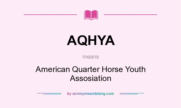 What does AQHYA mean? It stands for American Quarter Horse Youth Assosiation