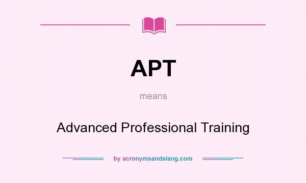 What does APT mean? It stands for Advanced Professional Training