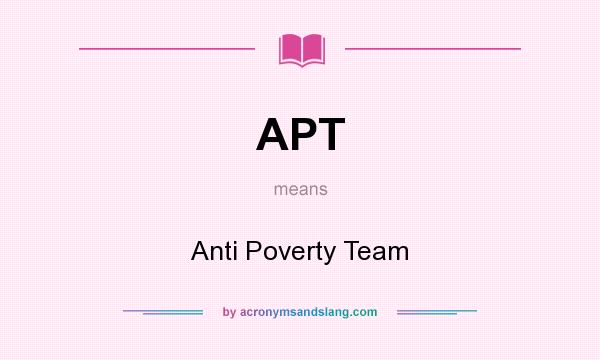 What does APT mean? It stands for Anti Poverty Team