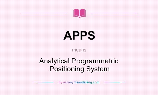 What does APPS mean? It stands for Analytical Programmetric Positioning System