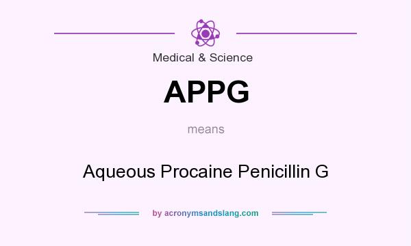 What does APPG mean? It stands for Aqueous Procaine Penicillin G