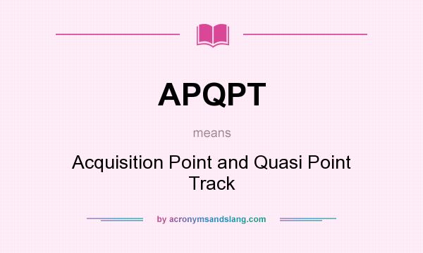 What does APQPT mean? It stands for Acquisition Point and Quasi Point Track
