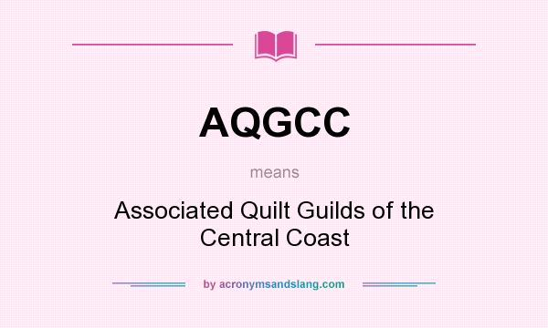 What does AQGCC mean? It stands for Associated Quilt Guilds of the Central Coast