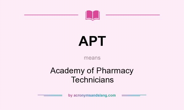 What does APT mean? It stands for Academy of Pharmacy Technicians
