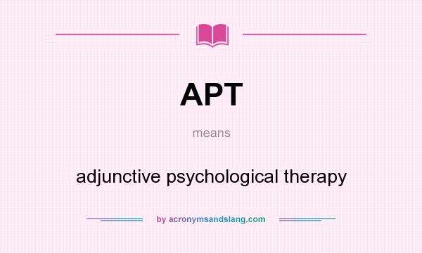 What does APT mean? It stands for adjunctive psychological therapy