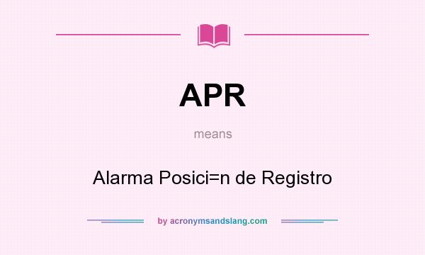 What does APR mean? It stands for Alarma Posici=n de Registro