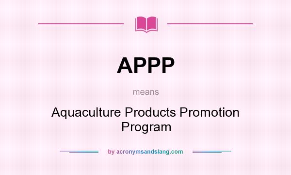 What does APPP mean? It stands for Aquaculture Products Promotion Program