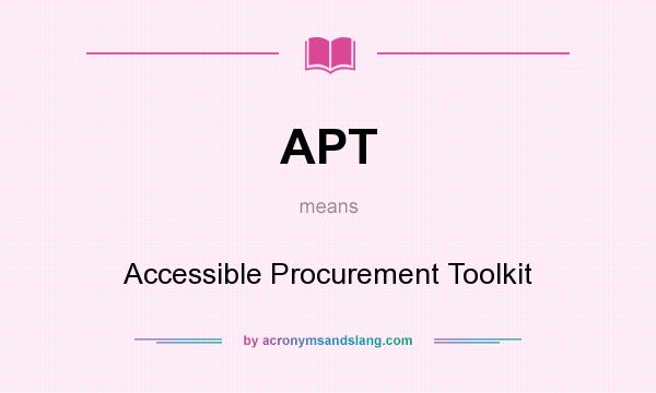 What does APT mean? It stands for Accessible Procurement Toolkit