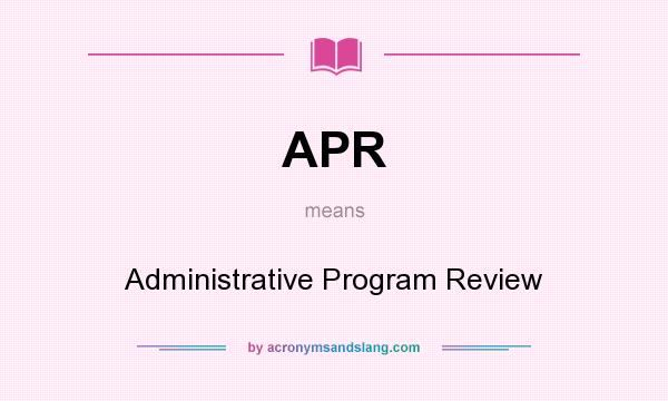 What does APR mean? It stands for Administrative Program Review