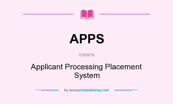 What does APPS mean? It stands for Applicant Processing Placement System