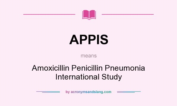 What does APPIS mean? It stands for Amoxicillin Penicillin Pneumonia International Study