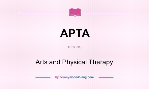 What does APTA mean? It stands for Arts and Physical Therapy