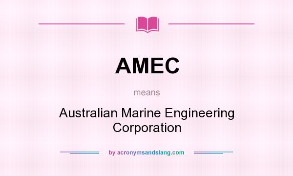 What does AMEC mean? It stands for Australian Marine Engineering Corporation