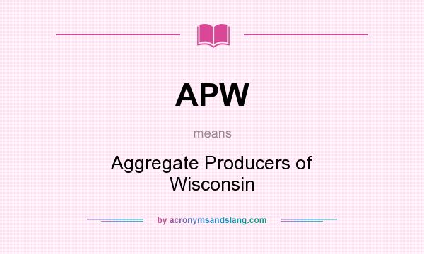 What does APW mean? It stands for Aggregate Producers of Wisconsin