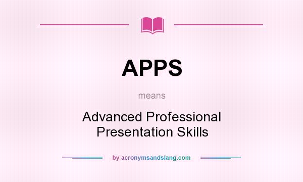 What does APPS mean? It stands for Advanced Professional Presentation Skills