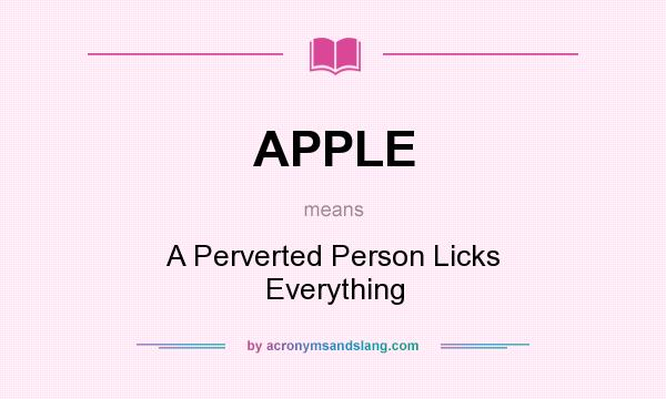 What does APPLE mean? It stands for A Perverted Person Licks Everything