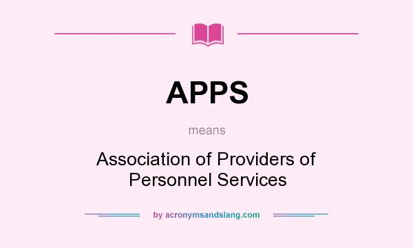 What does APPS mean? It stands for Association of Providers of Personnel Services
