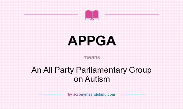 What does APPGA mean? It stands for An All Party Parliamentary Group on Autism
