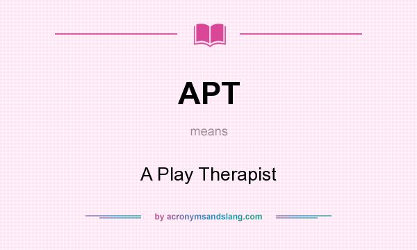 What does APT mean? It stands for A Play Therapist