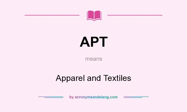 What does APT mean? It stands for Apparel and Textiles