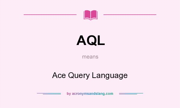 What does AQL mean? It stands for Ace Query Language